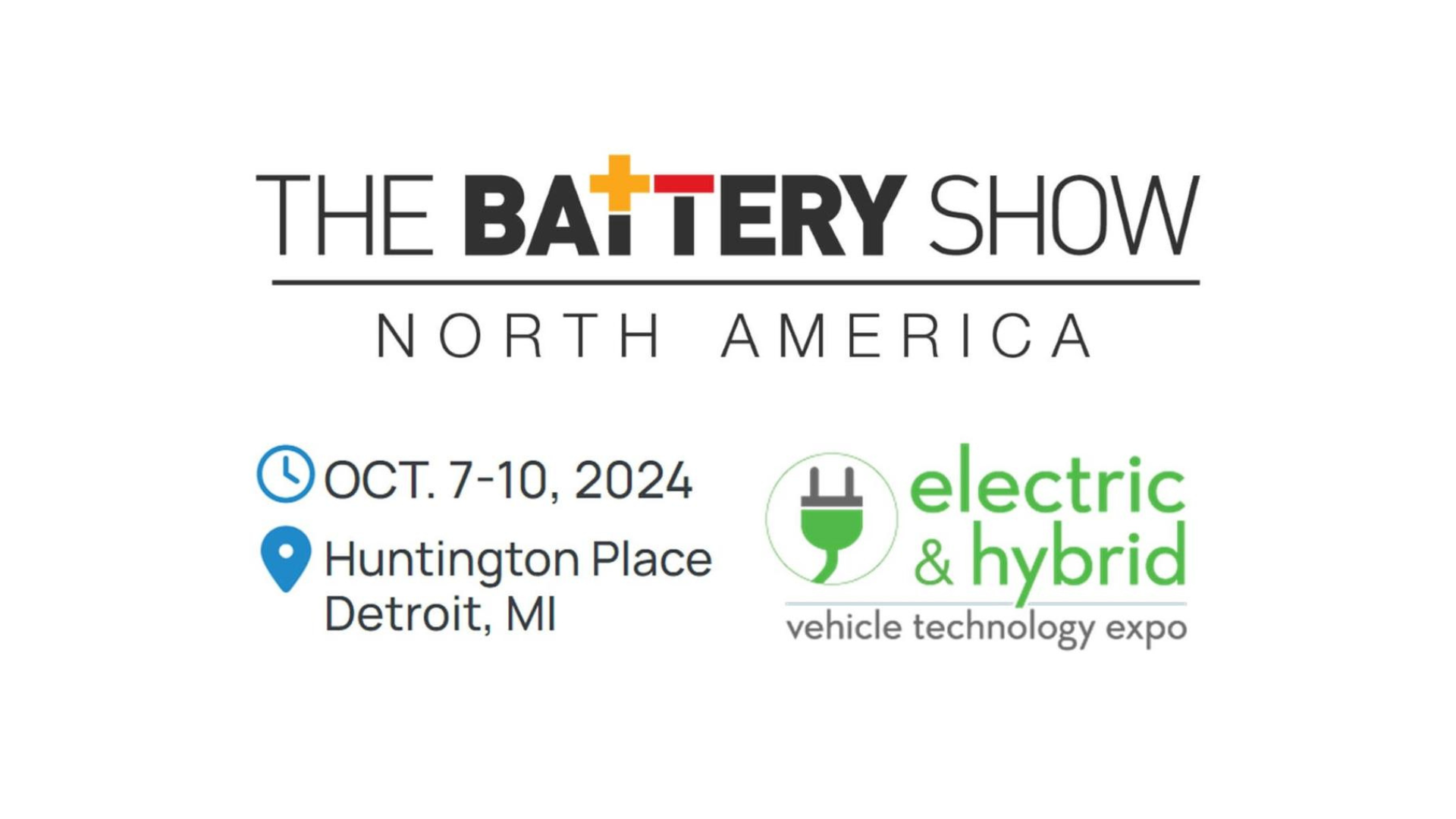 The Battery Show North America and Electric & Hybrid Vehicle Technology Expo, featuring the latest in EV and Battery Packaging technology, scheduled for October 7-10, 2024 at Huntington Place, Detroit, MI.